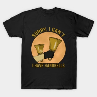 Sorry, I Can't I Have Handbells T-Shirt